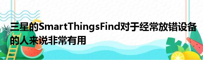 三星的SmartThingsFind对于经常放错设备的人来说非常有用