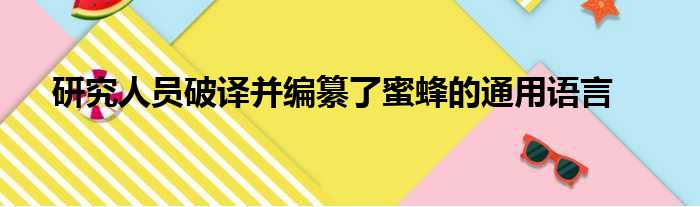 研究人员破译并编纂了蜜蜂的通用语言