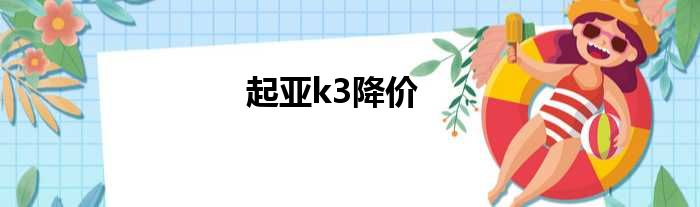 起亚k3降价