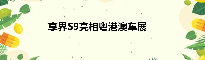 享界S9亮相粤港澳车展