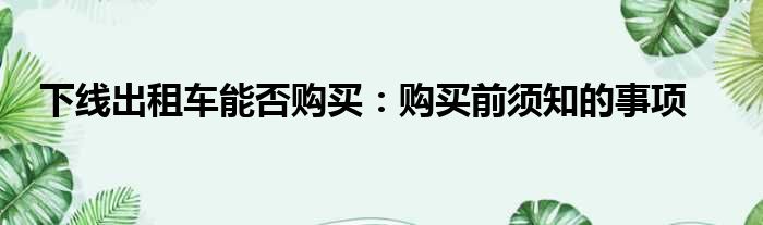 下线出租车能否购买：购买前须知的事项