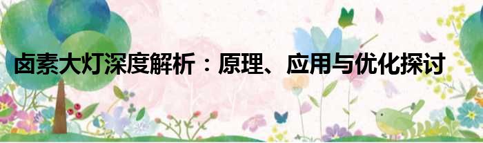 卤素大灯深度解析：原理、应用与优化探讨