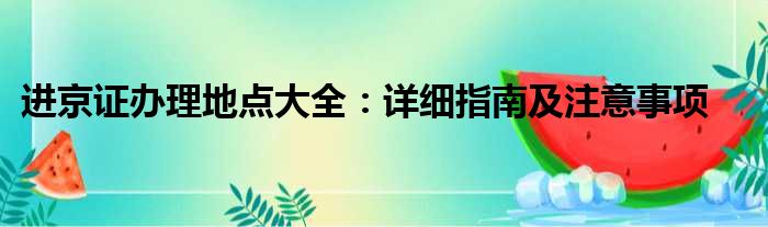 进京证办理地点大全：详细指南及注意事项