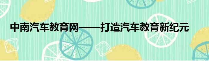 中南汽车教育网——打造汽车教育新纪元