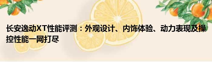 长安逸动XT性能评测：外观设计、内饰体验、动力表现及操控性能一网打尽