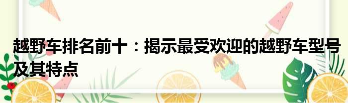 越野车排名前十：揭示最受欢迎的越野车型号及其特点