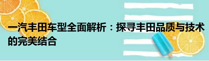 一汽丰田车型全面解析：探寻丰田品质与技术的完美结合