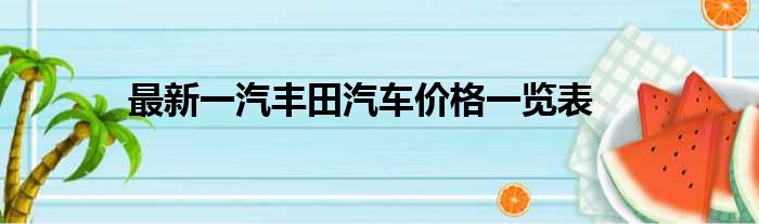 最新一汽丰田汽车价格一览表