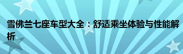 雪佛兰七座车型大全：舒适乘坐体验与性能解析