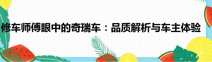 修车师傅眼中的奇瑞车：品质解析与车主体验