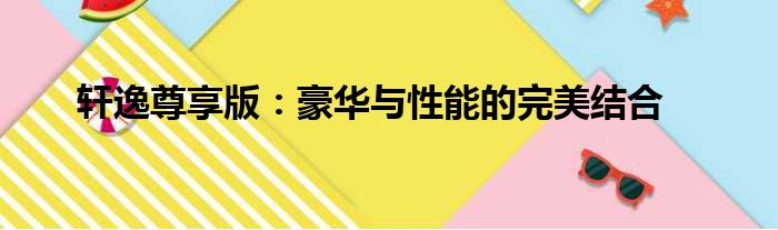 轩逸尊享版：豪华与性能的完美结合