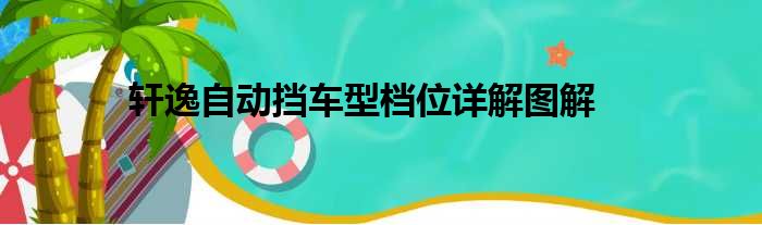 轩逸自动挡车型档位详解图解