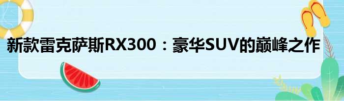 新款雷克萨斯RX300：豪华SUV的巅峰之作