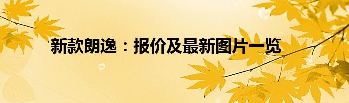 新款朗逸：报价及最新图片一览