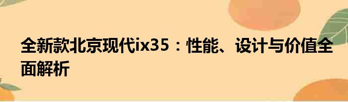 全新款北京现代ix35：性能、设计与价值全面解析