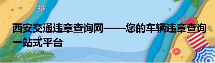 西安交通违章查询网——您的车辆违章查询一站式平台