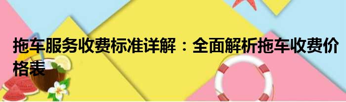 拖车服务收费标准详解：全面解析拖车收费价格表