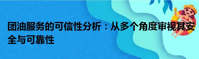 团油服务的可信性分析：从多个角度审视其安全与可靠性