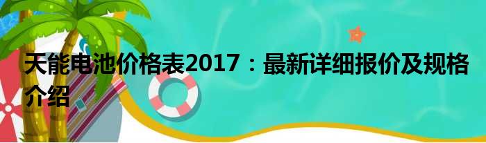 天能电池价格表2017：最新详细报价及规格介绍