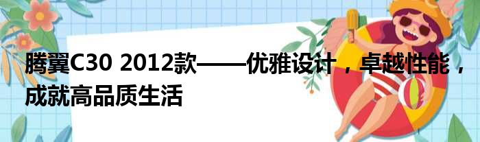 腾翼C30 2012款——优雅设计，卓越性能，成就高品质生活