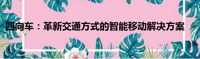 四向车：革新交通方式的智能移动解决方案