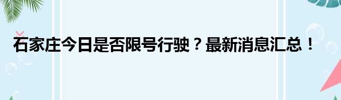 石家庄今日是否限号行驶？最新消息汇总！