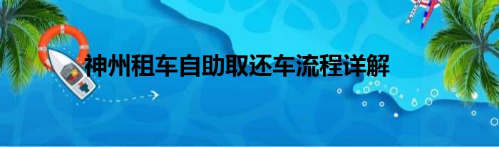 神州租车自助取还车流程详解