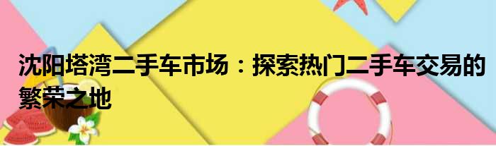 沈阳塔湾二手车市场：探索热门二手车交易的繁荣之地