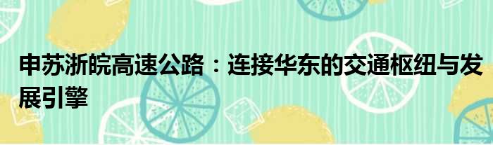 申苏浙皖高速公路：连接华东的交通枢纽与发展引擎