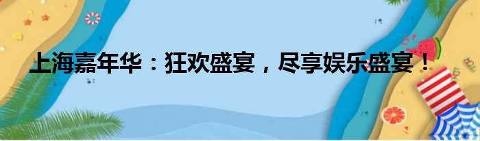 上海嘉年华：狂欢盛宴，尽享娱乐盛宴！