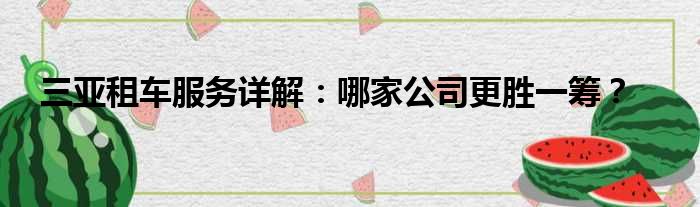 三亚租车服务详解：哪家公司更胜一筹？